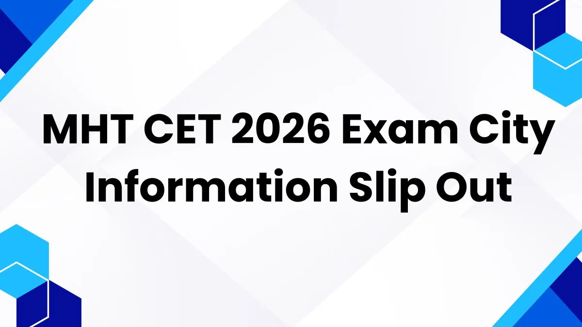 MHT CET 2026 Exam City Information Slip Out
