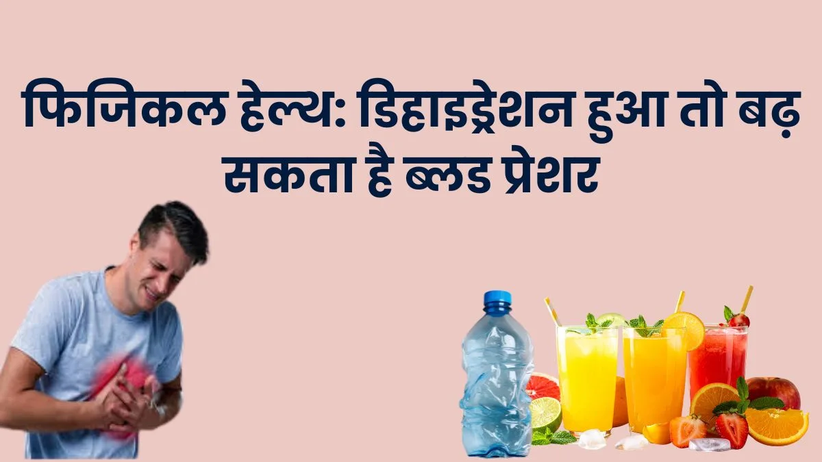 फिजिकल हेल्थ: डिहाइड्रेशन हुआ तो बढ़ सकता है ब्लड प्रेशर